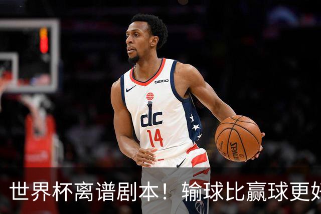 世界杯离谱剧本！输球比赢球更好！两队或争相摆烂