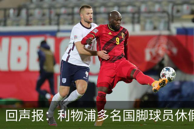 回声报：利物浦多名国脚球员休假，届时可能直接飞美国与球队会和