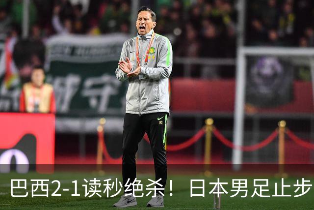 巴西2-1读秒绝杀！日本男足止步32强！徒弟终究还是打不过师傅